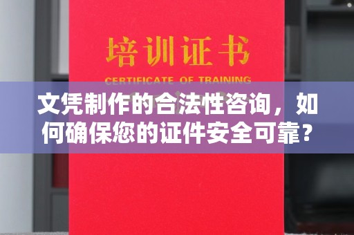 良庆文凭制作的合法性咨询，如何确保您的证件安全可靠？