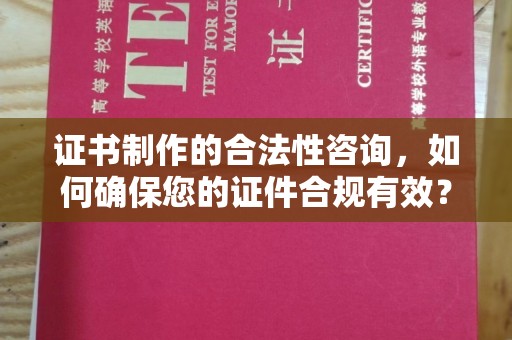 良庆证书制作的合法性咨询，如何确保您的证件合规有效？