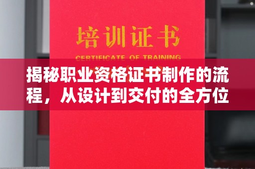 良庆揭秘职业资格证书制作的流程，从设计到交付的全方位解析