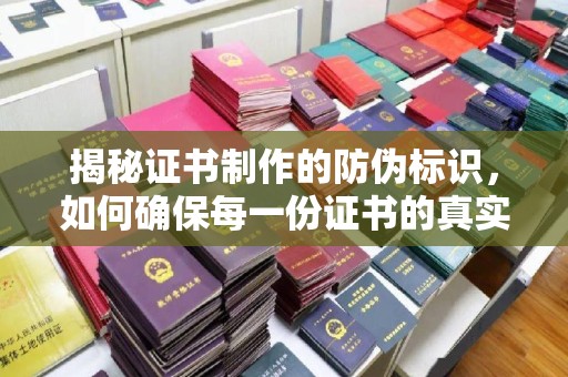 良庆揭秘证书制作的防伪标识，如何确保每一份证书的真实性？