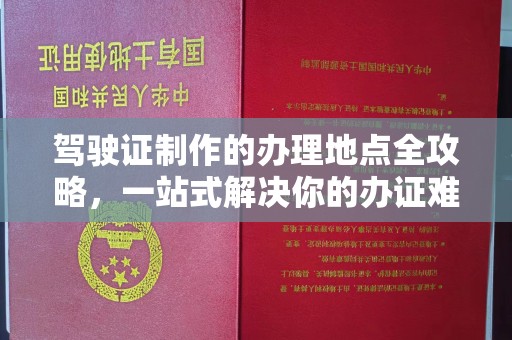 良庆驾驶证制作的办理地点全攻略，一站式解决你的办证难题