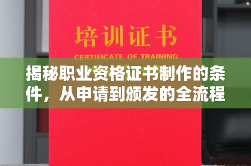 良庆揭秘职业资格证书制作的条件，从申请到颁发的全流程解析