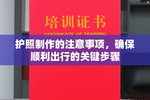 良庆护照制作的注意事项，确保顺利出行的关键步骤