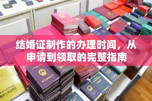 良庆结婚证制作的办理时间，从申请到领取的完整指南