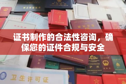良庆证书制作的合法性咨询，确保您的证件合规与安全
