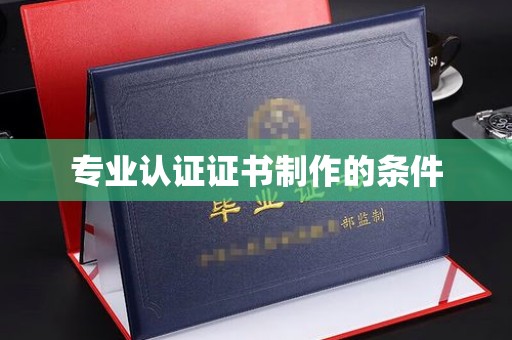 良庆专业认证证书制作的条件