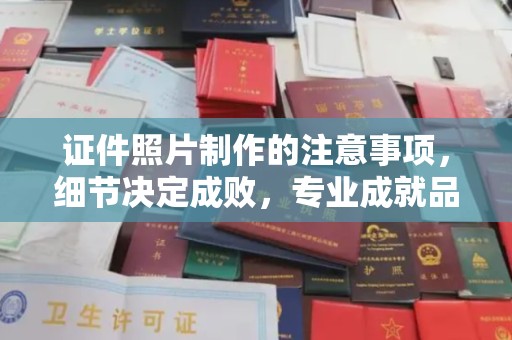 良庆证件照片制作的注意事项，细节决定成败，专业成就品质